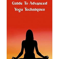 Guide To Advanced Yoga Techniques